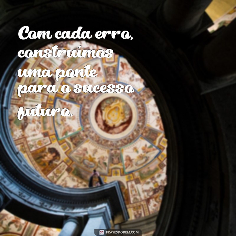 Frases Inspiradoras para Aprender com os Erros e Crescer Pessoalmente 