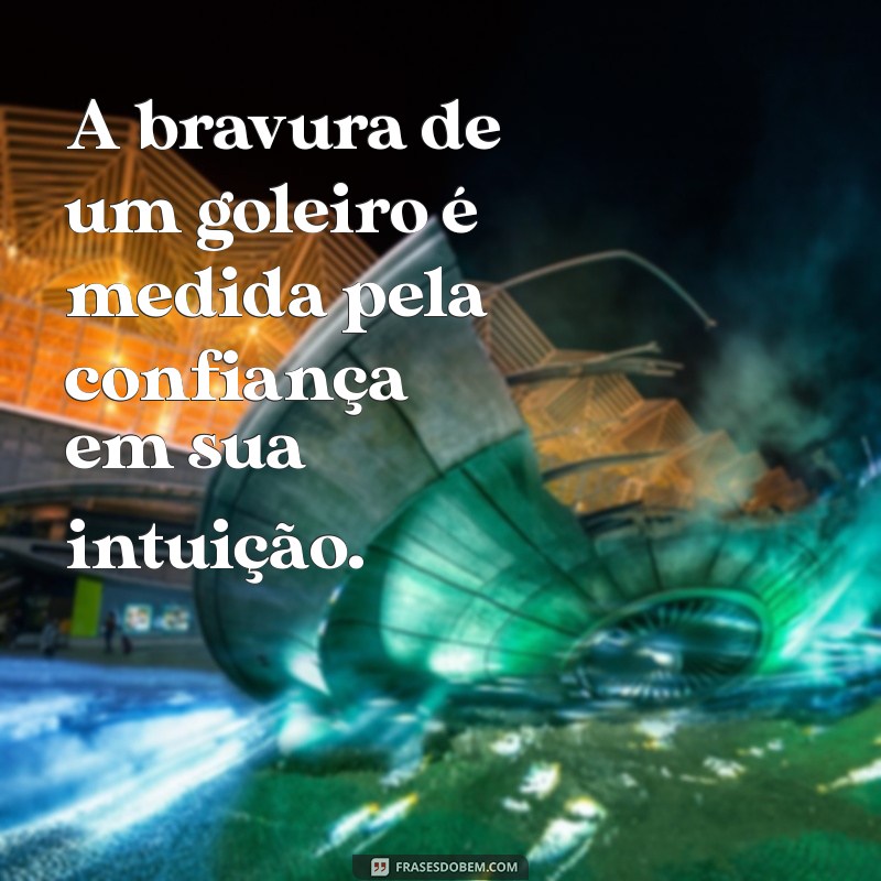 Frases Inspiradoras de Goleiros: Ousadia e Coragem em Campo 