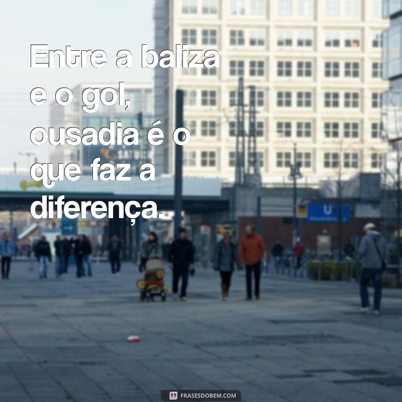 Frases Inspiradoras de Goleiros: Ousadia e Coragem em Campo 