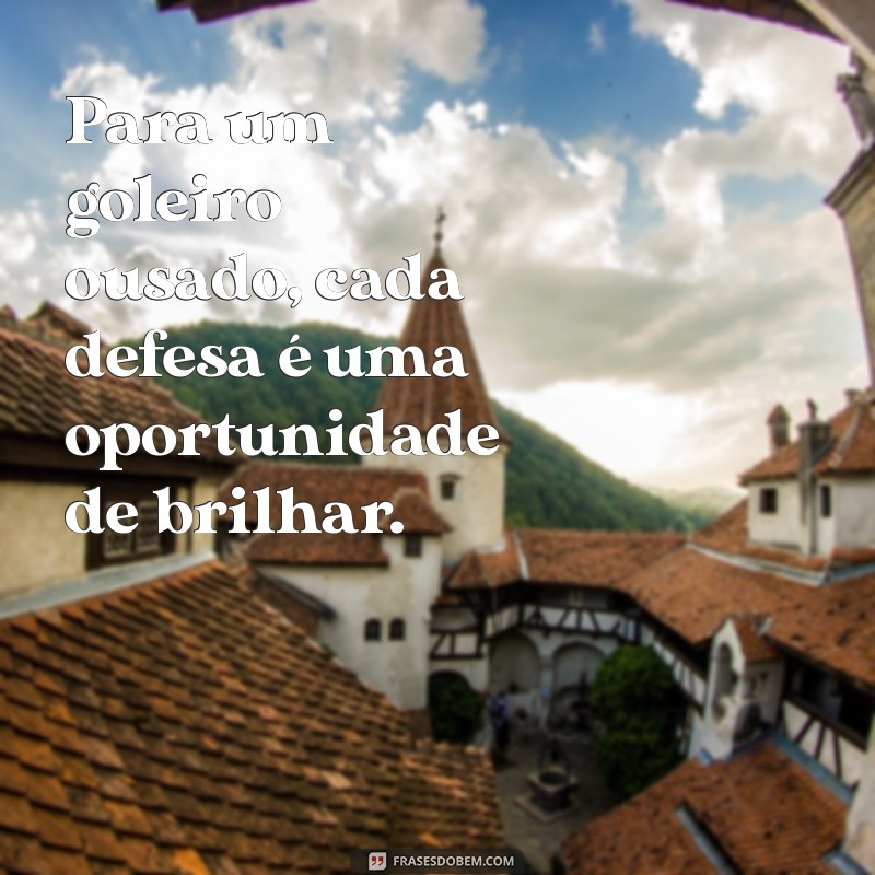 Frases Inspiradoras de Goleiros: Ousadia e Coragem em Campo 