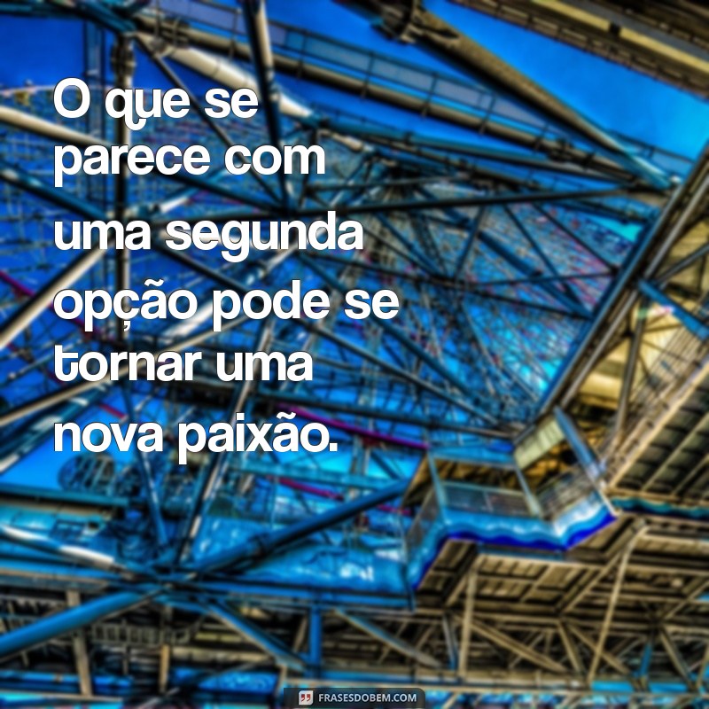 Frases Inspiradoras para a Segunda Opção: Reflexões e Alternativas 