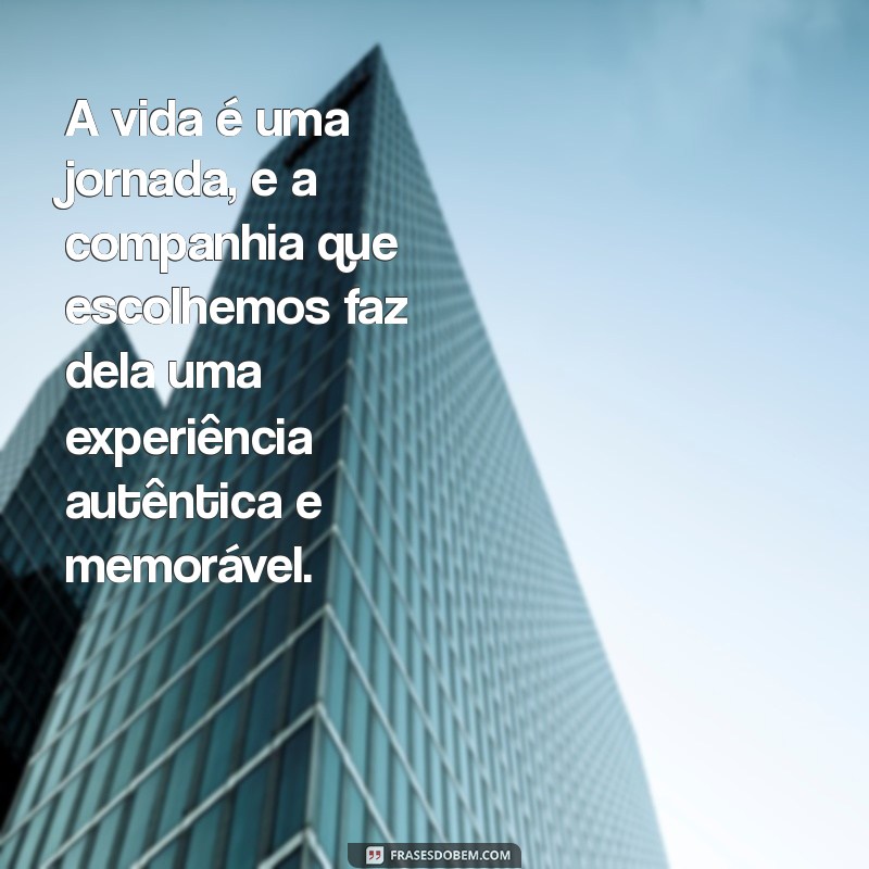 As Melhores Frases sobre Companhia: Inspire-se e Valorize Suas Relações 