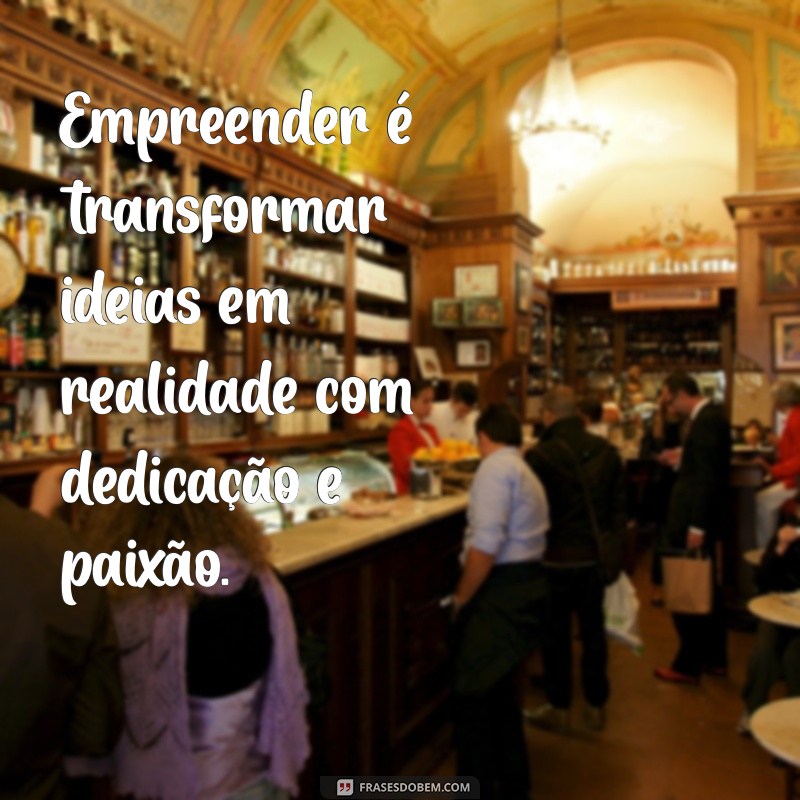 Frases Inspiradoras para Empreendedores: Motive-se e Transforme Seus Sonhos em Realidade 