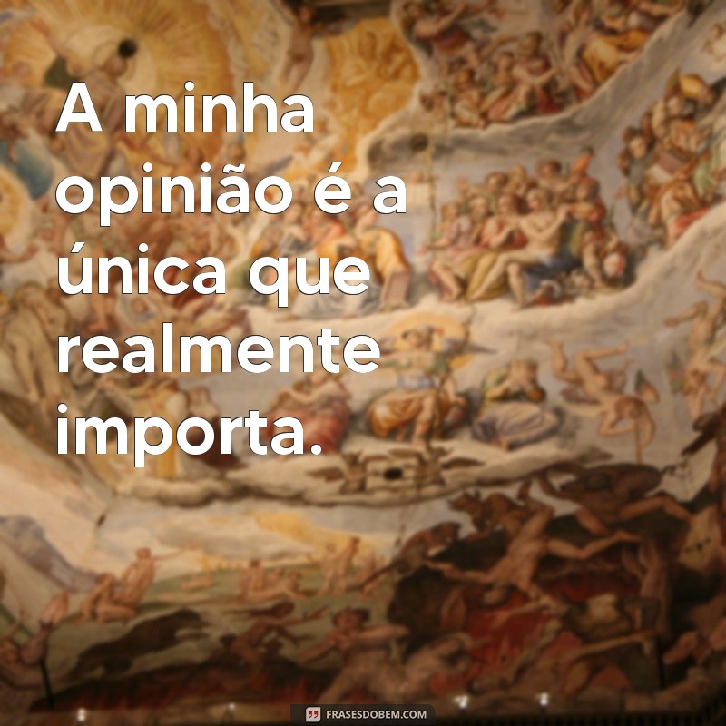 Frases Egocêntricas: Reflexões sobre o Amor-Próprio e a Individualidade 