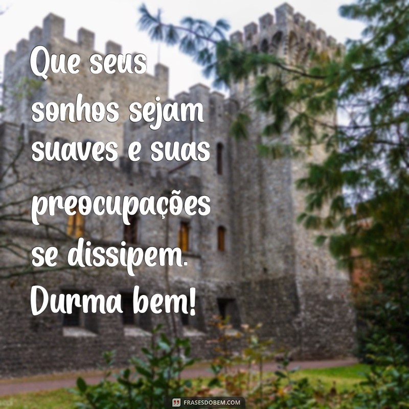 frases durma bem Que seus sonhos sejam suaves e suas preocupações se dissipem. Durma bem!