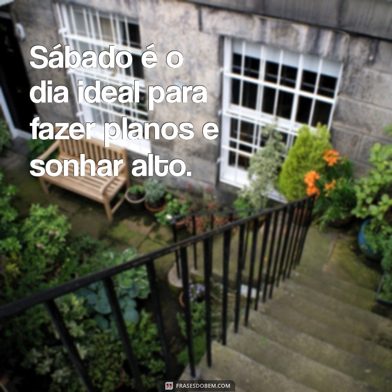 Frases Inspiradoras para Iluminar Seu Sábado: Reflexões e Motivação 