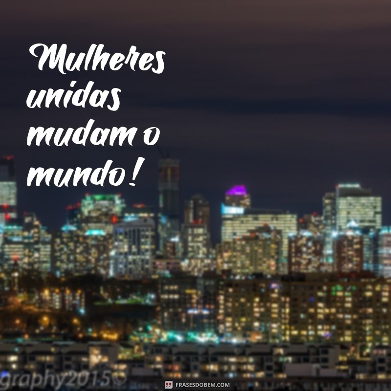 Frases Curtas e Inspiradoras para Celebrar o Dia da Mulher 