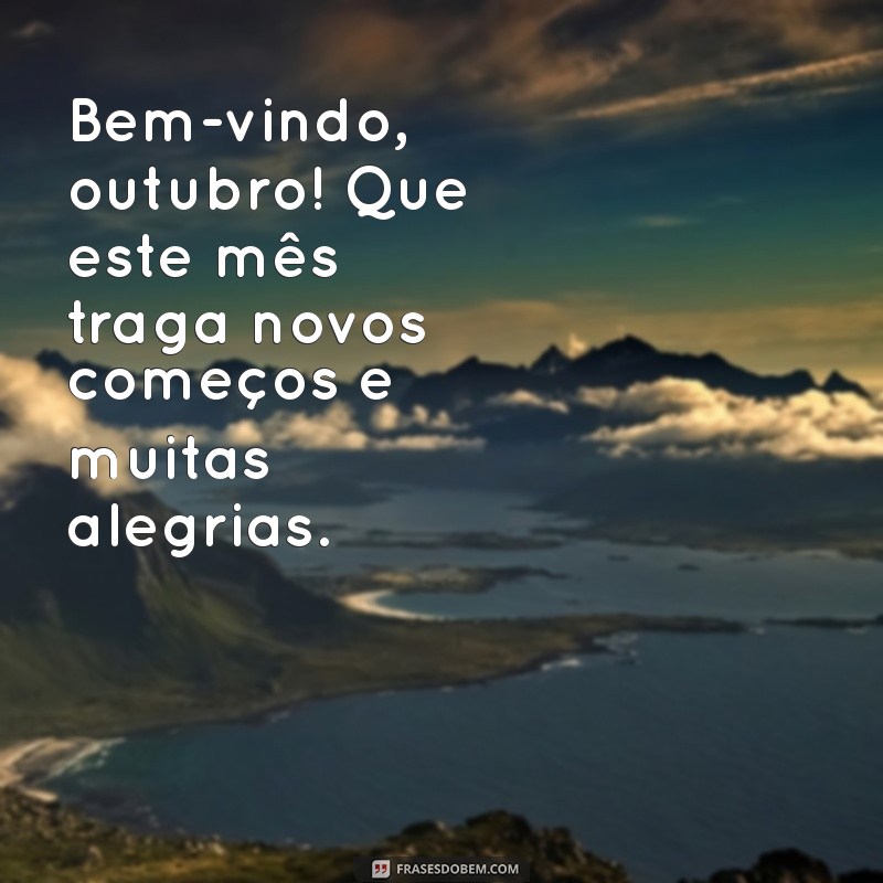 bem vindo outubro 2023 frases Bem-vindo, outubro! Que este mês traga novos começos e muitas alegrias.