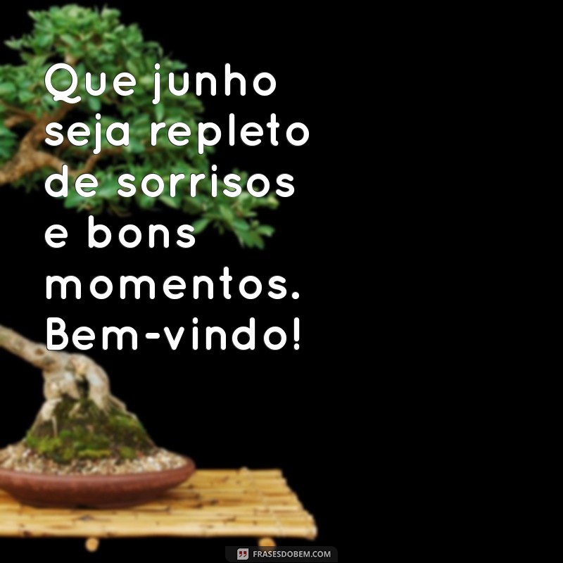 Boas-vindas a Junho 2023: Mensagens Inspiradoras para Receber o Mês com Positividade 