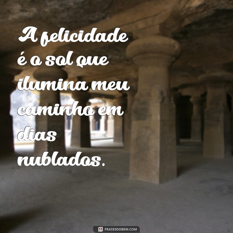 Frases Inspiradoras para Celebrar a Sua Felicidade 