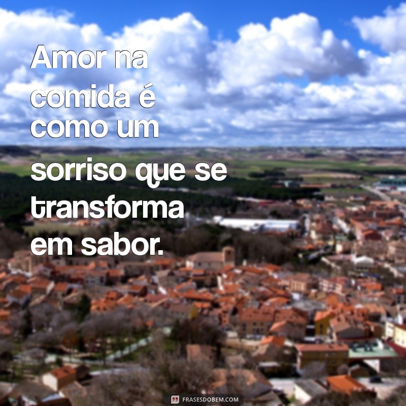 Frases Inspiradoras sobre Comida Feita com Amor: Celebre o Sabor e a Afeto 