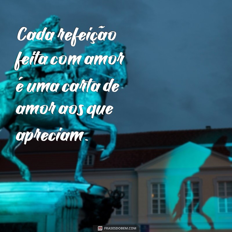 Frases Inspiradoras sobre Comida Feita com Amor: Celebre o Sabor e a Afeto 