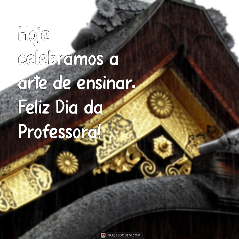 Dia da Professora: Homenagens e Frases Inspiradoras para Celebrar Educadoras 