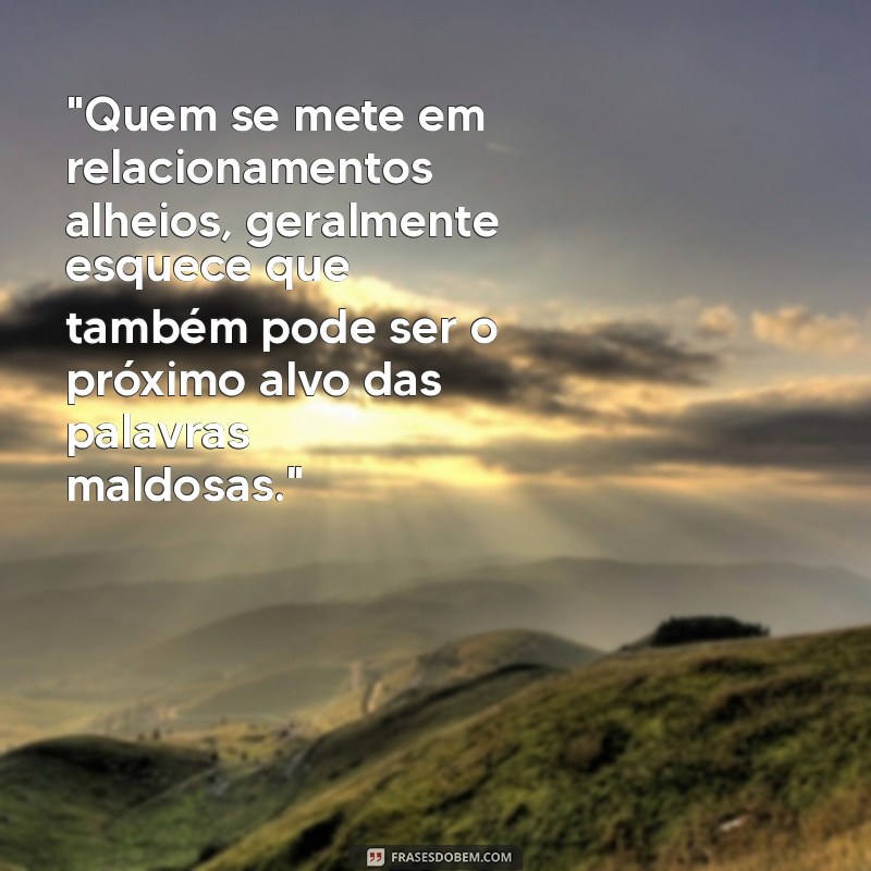 frases para pessoas que se metem no relacionamento dos outros 