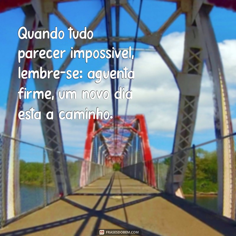 10 Motivos para Aguentar Firme e Superar Desafios na Vida 