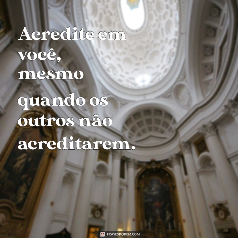 10 Motivos para Nunca Deixar de Acreditar em Você Mesmo 