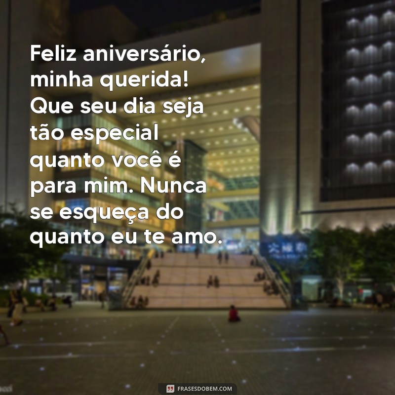 mensagem para a filha de aniversário Feliz aniversário, minha querida! Que seu dia seja tão especial quanto você é para mim. Nunca se esqueça do quanto eu te amo.