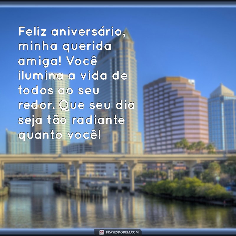 homenagem de aniversário para uma amiga Feliz aniversário, minha querida amiga! Você ilumina a vida de todos ao seu redor. Que seu dia seja tão radiante quanto você!