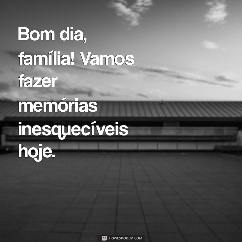 Mensagem de Bom Dia: Inspire sua Família com Frases Motivacionais 