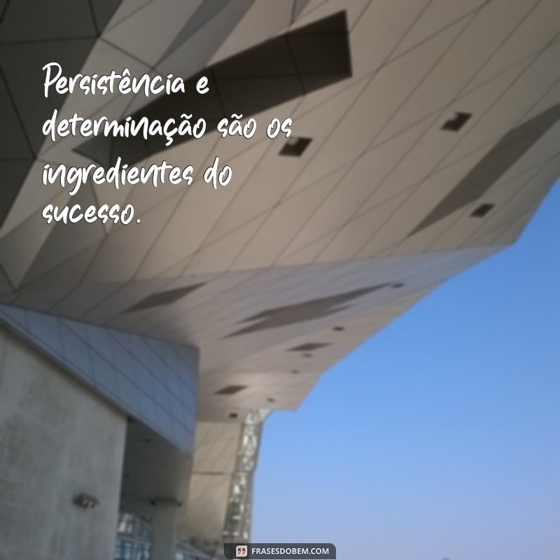 Frases Inspiradoras de Determinação para Motivar sua Jornada 