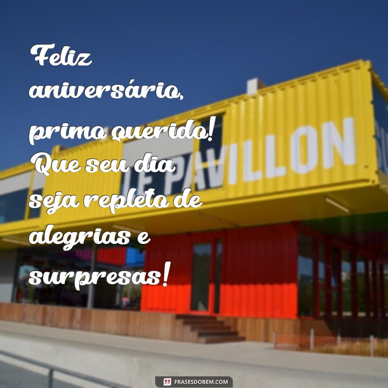 feliz aniversário primo querido Feliz aniversário, primo querido! Que seu dia seja repleto de alegrias e surpresas!