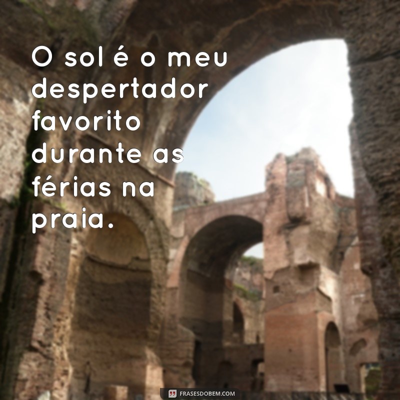 Frases Inspiradoras para Aproveitar suas Férias na Praia 