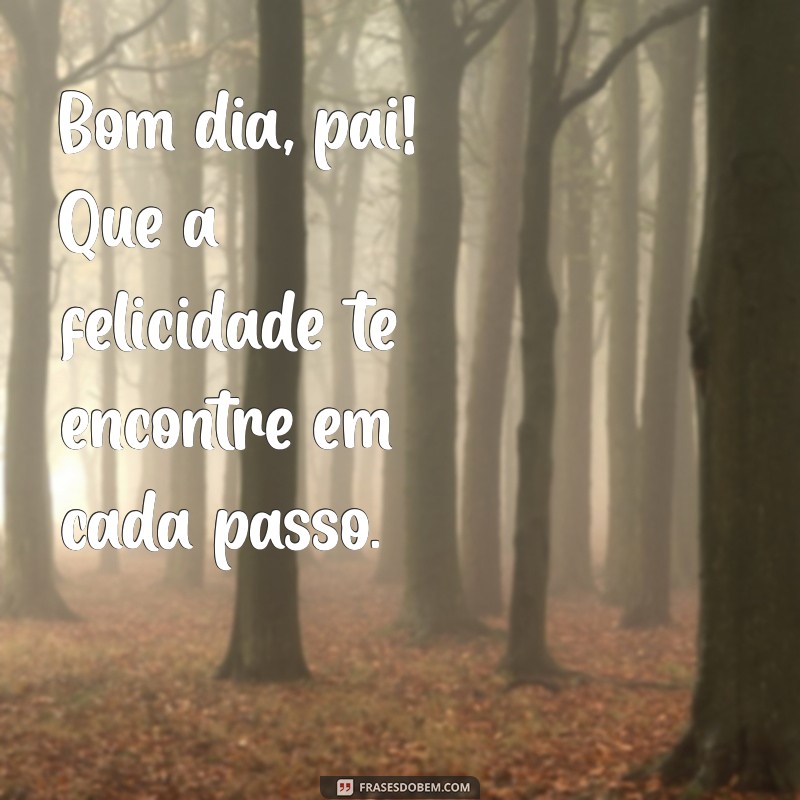 Mensagens Inspiradoras para Dizer Bom Dia ao Seu Pai 