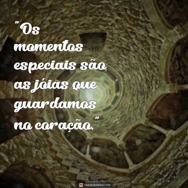 frases sobre momentos especiais 