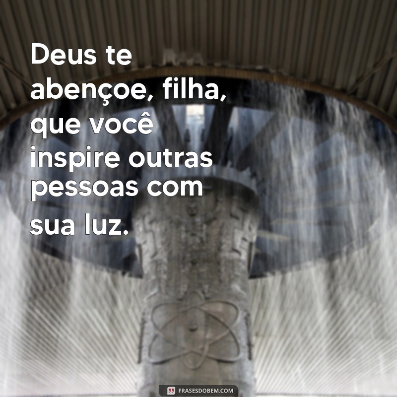 Deus Te Abençoe, Filha: Mensagens Inspiradoras para Fortalecer Sua Fé 