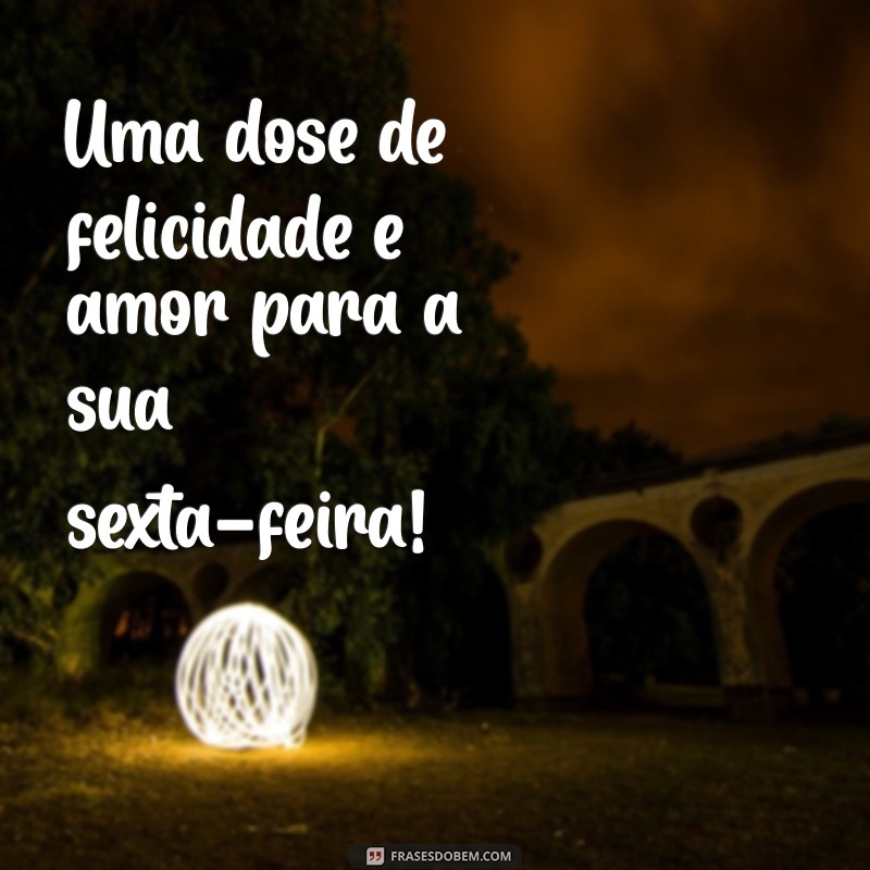 Feliz Sexta-Feira: Mensagens Inspiradoras para Começar o Fim de Semana com Alegria 