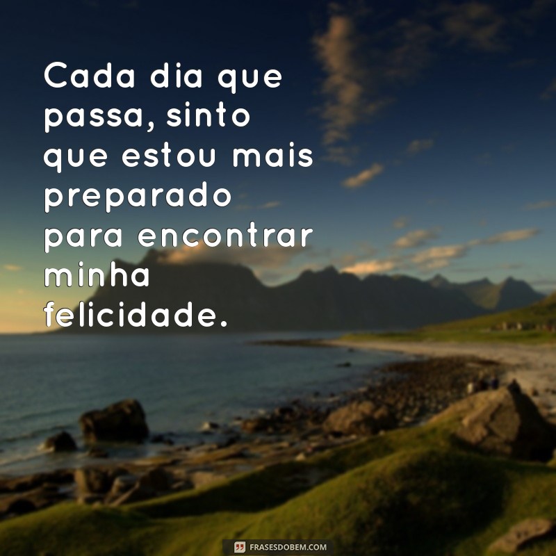 Descubra as melhores frases para encontrar a sua felicidade em um dia 