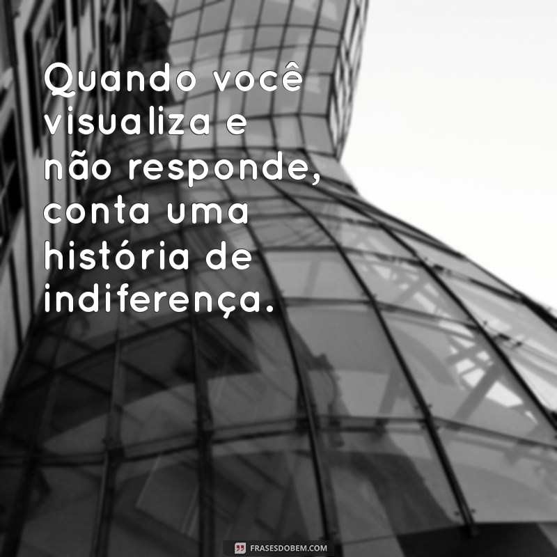 Frases Impactantes para Quem Vê e Não Responde: Reflexões e Desabafo 