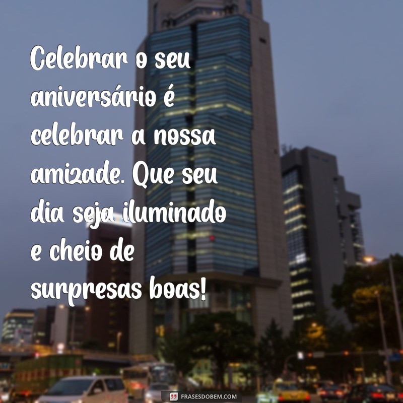 Mensagens Criativas de Aniversário para Celebrar a Amizade 