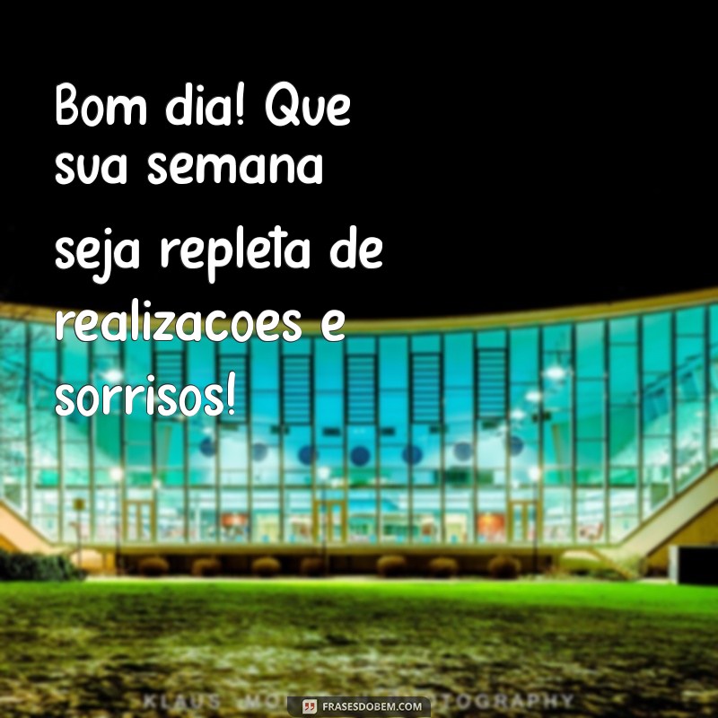 mensagem bom dia boa semana Bom dia! Que sua semana seja repleta de realizações e sorrisos!