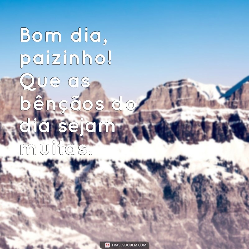 Bom Dia, Paizinho: Mensagens Carinhosas para Começar o Dia 