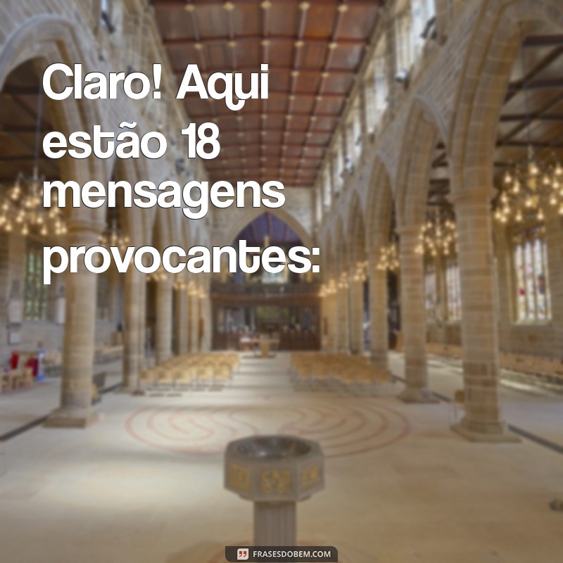 msg safada Claro! Aqui estão 18 mensagens provocantes: