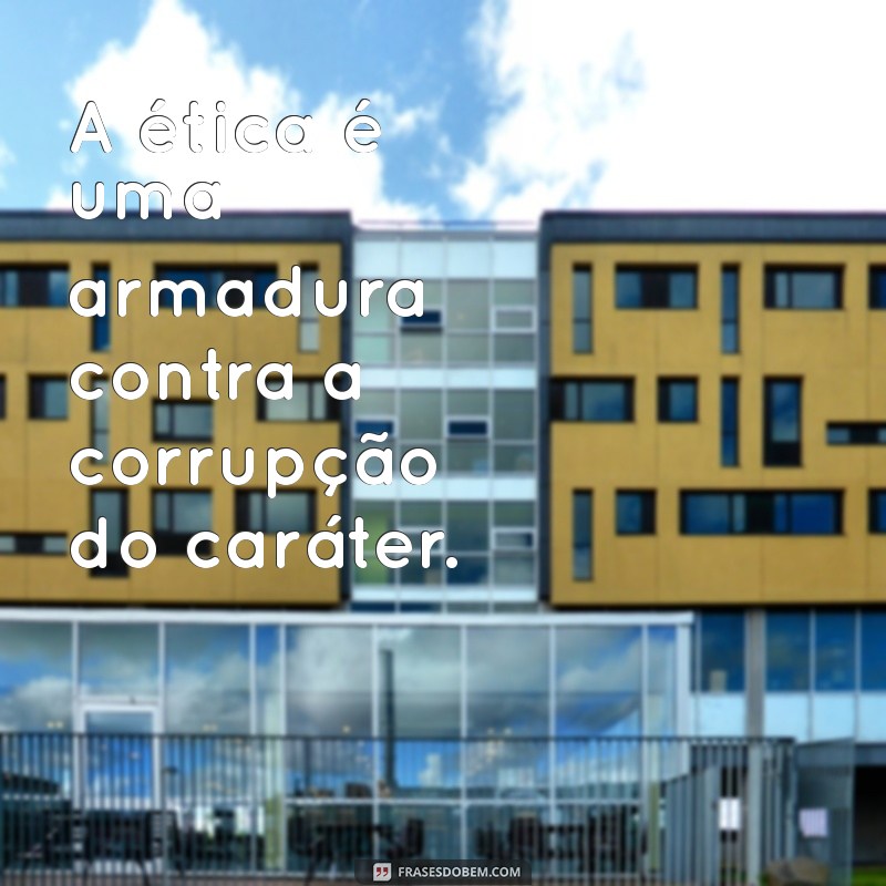 Frases Inspiradoras sobre Ética: Reflexões para uma Vida com Propósitos 