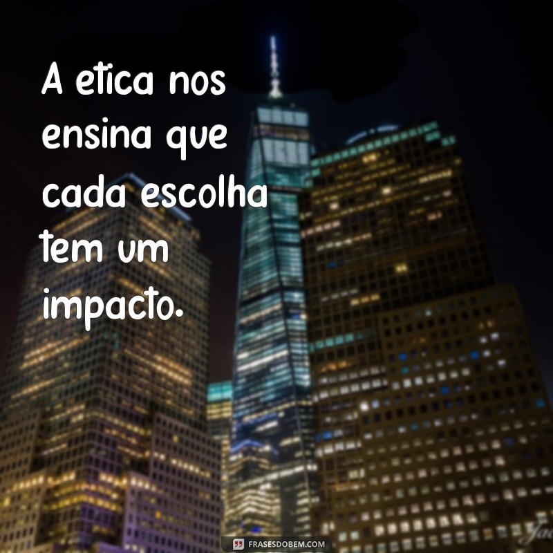 Frases Inspiradoras sobre Ética: Reflexões para uma Vida com Propósitos 