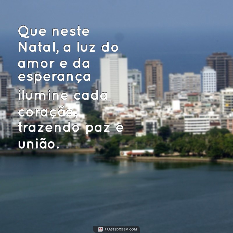 mensagem de reflexão de natal Que neste Natal, a luz do amor e da esperança ilumine cada coração, trazendo paz e união.