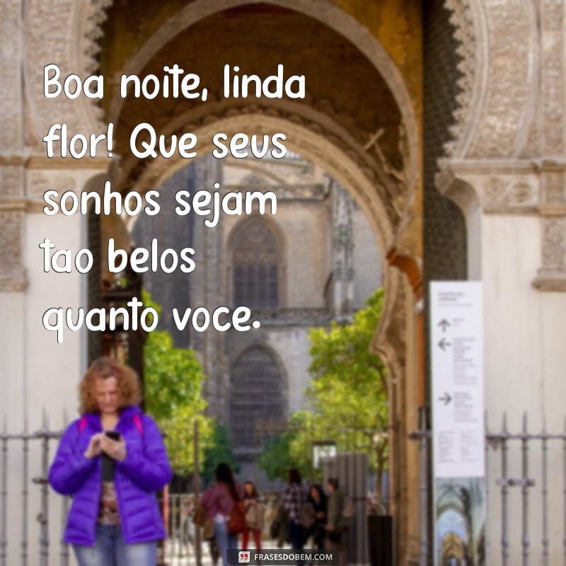 boa noite linda flor Boa noite, linda flor! Que seus sonhos sejam tão belos quanto você.