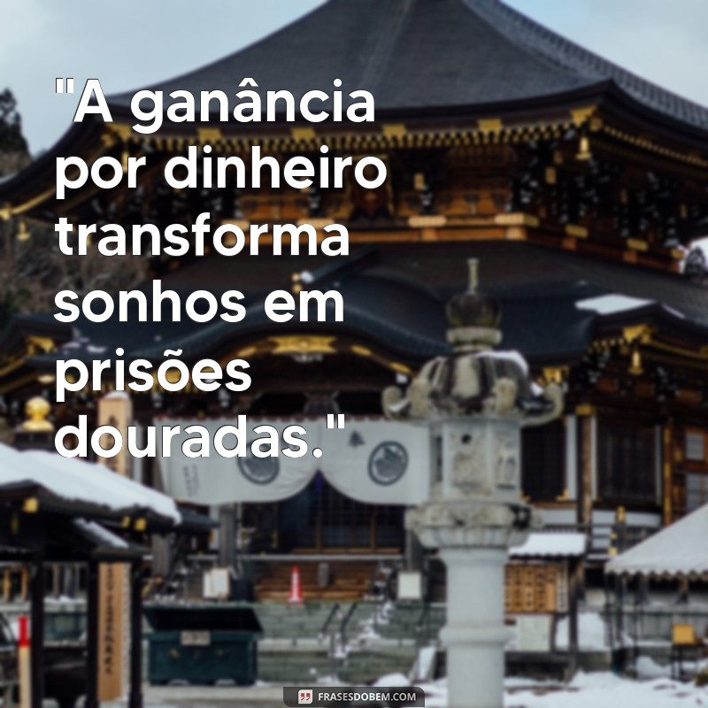 frases sobre ganância por dinheiro 