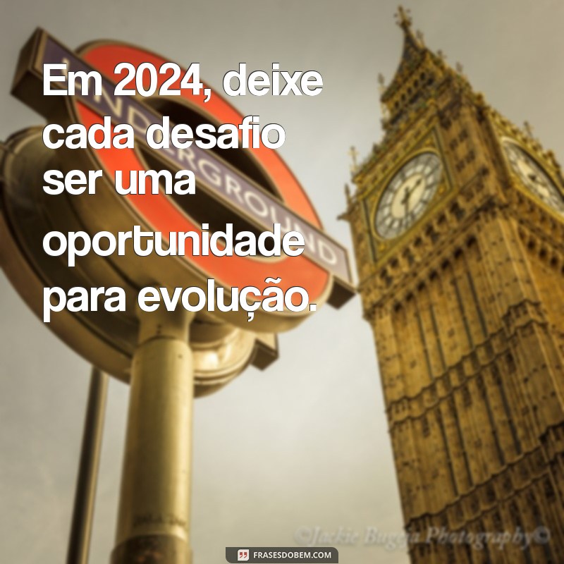 frases de motivação para 2024 Em 2024, deixe cada desafio ser uma oportunidade para evolução.