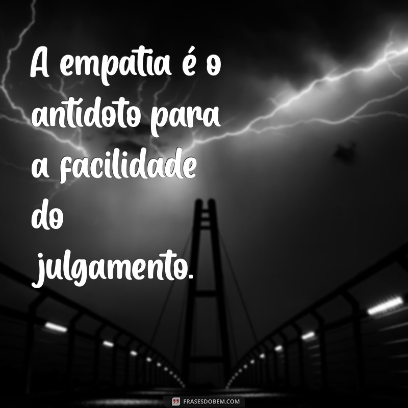 Frases Inspiradoras: Por Que Julgar É Fácil e Refletir É Difícil 