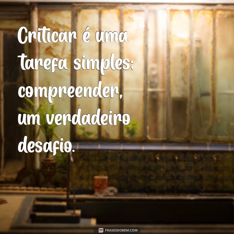 Frases Inspiradoras: Por Que Julgar É Fácil e Refletir É Difícil 