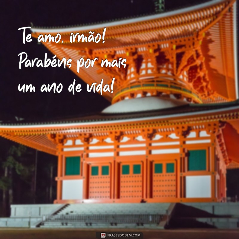 Mensagem Especial de Aniversário: Parabéns, Irmão! Te Amo Muito! 