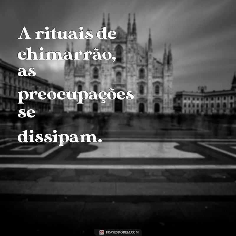 Frases Inspiradoras para Apreciar um Bom Chimarrão 