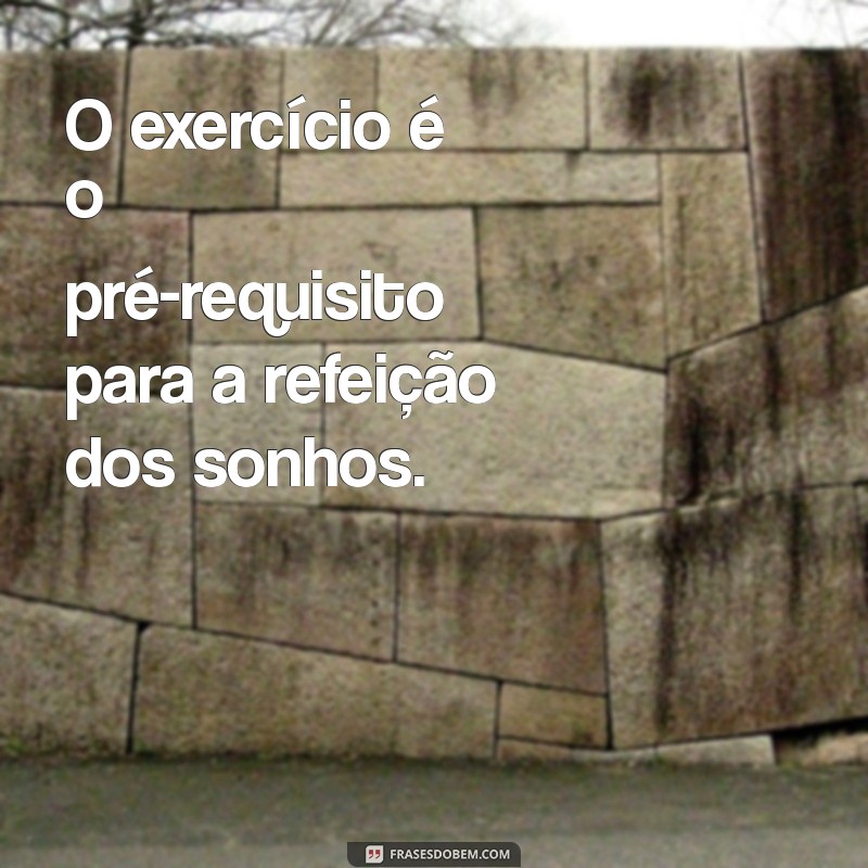 Malhar para Comer: Frases Inspiradoras para Motivar seu Treino 