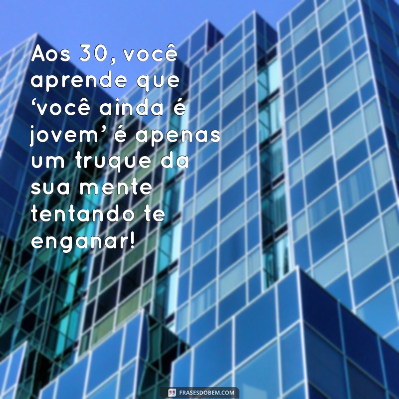 30 Frases Engraçadas para Comemorar os 30 Anos com Humor 