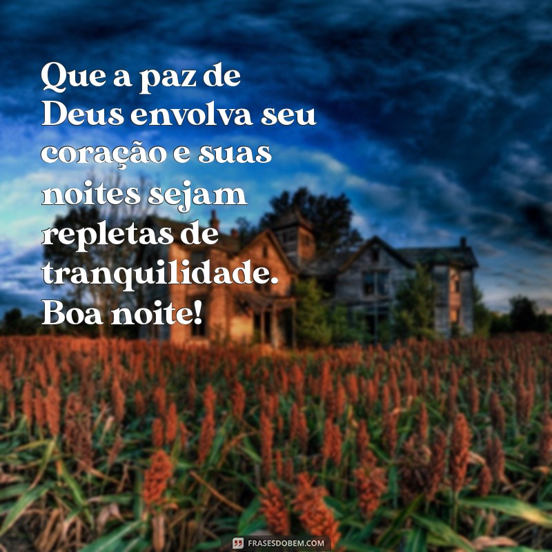 frases boa noite evangélica Que a paz de Deus envolva seu coração e suas noites sejam repletas de tranquilidade. Boa noite!