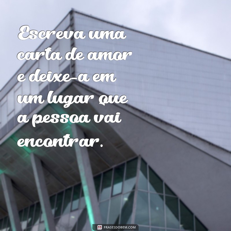 como provar pra pessoa que você ama ela Escreva uma carta de amor e deixe-a em um lugar que a pessoa vai encontrar.